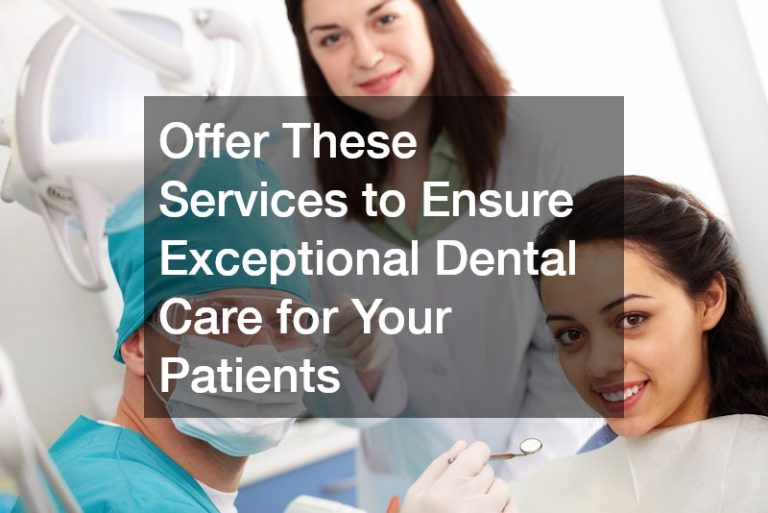 Offer These Services to Ensure Exceptional Dental Care for Your Patients