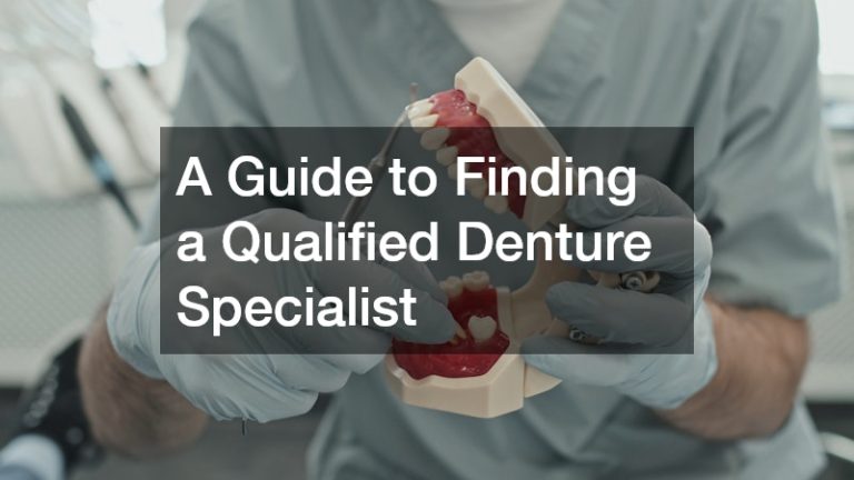 A Guide to Finding a Qualified Denture Specialist