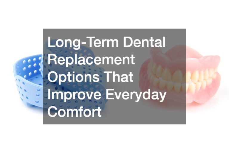 Long-Term Dental Replacement Options That Improve Everyday Comfort