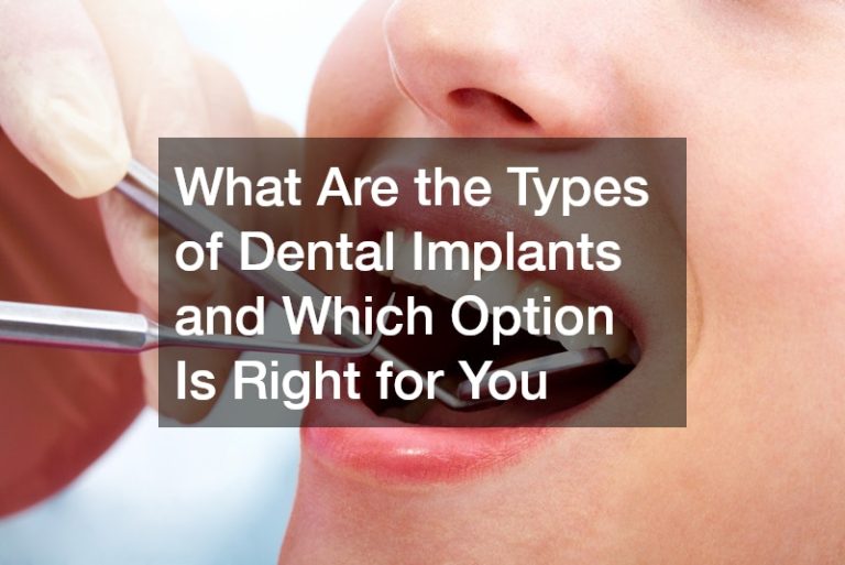 What Are the Types of Dental Implants and Which Option Is Right for You