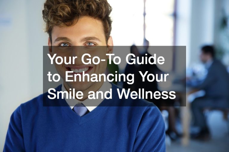 Your Go-To Guide to Enhancing Your Smile and Wellness