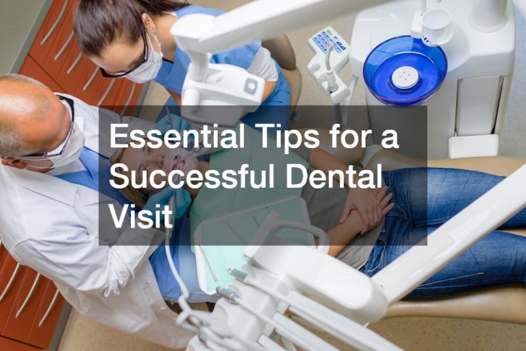 Essential Tips for a Successful Dental Visit