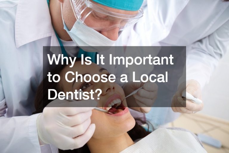 Why Is It Important to Choose a Local Dentist?