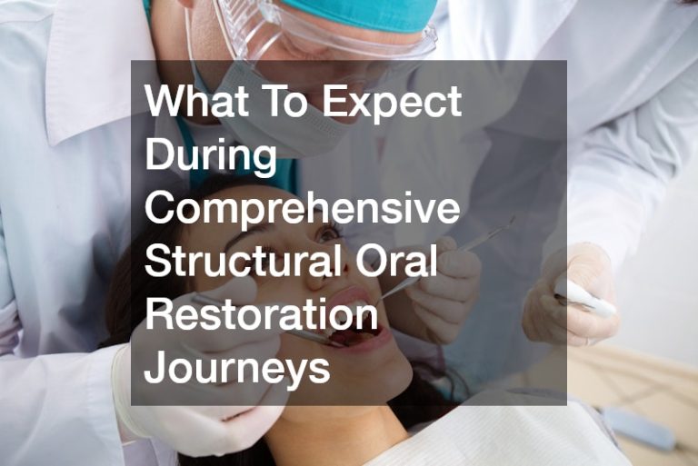 What To Expect During Comprehensive Structural Oral Restoration Journeys